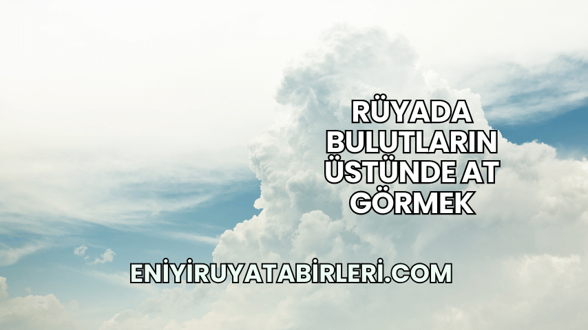 Rüyada Bulutların Üstünde At Görmek