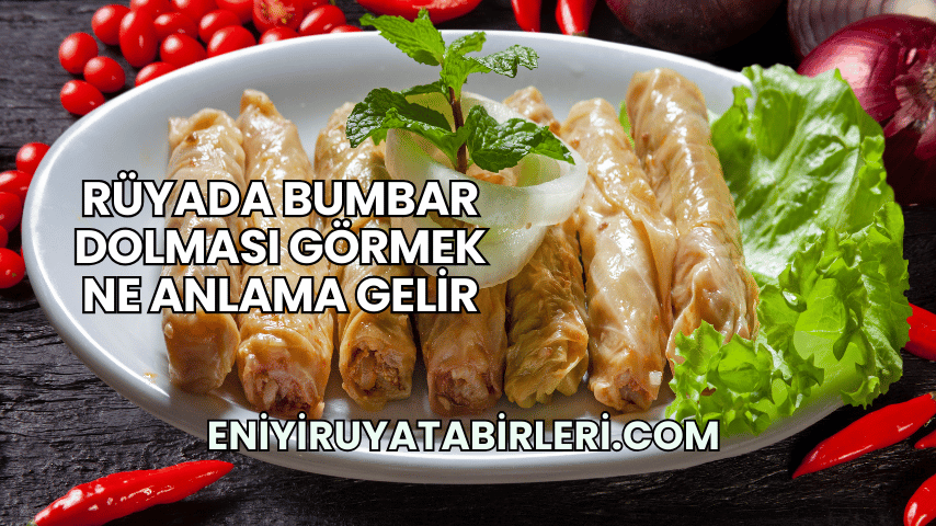 Rüyada Bumbar Dolması Görmek Ne Anlama Gelir