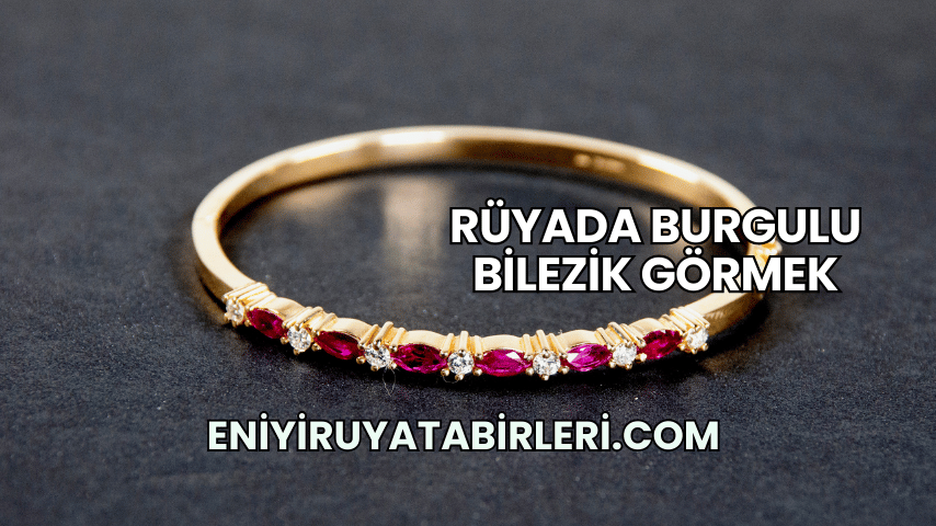 Rüyada Burgulu Bilezik Görmek