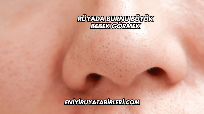 Rüyada Burnu Büyük Bebek Görmek