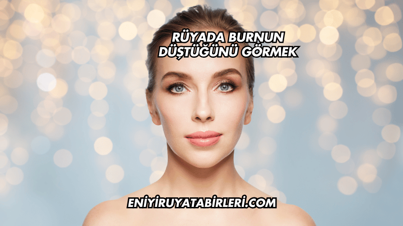Rüyada Burnun Düştüğünü Görmek