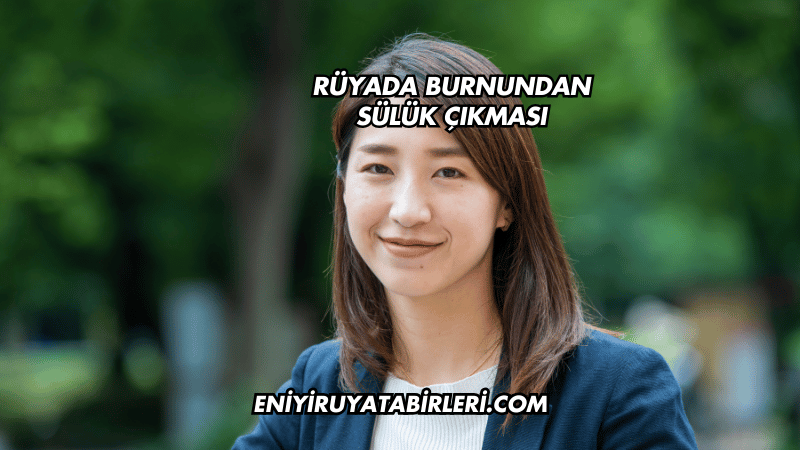 Rüyada Burnundan Sülük Çıkması