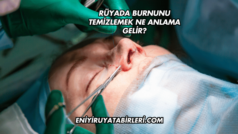 Rüyada Burnunu Temizlemek Ne Anlama Gelir?