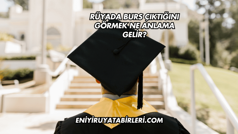 Rüyada Burs Çıktığını Görmek Ne Anlama Gelir?