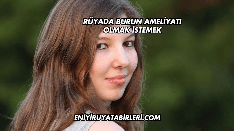 Rüyada Burun Ameliyatı Olmak İstemek