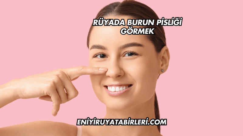 Rüyada Burun Pisliği Görmek