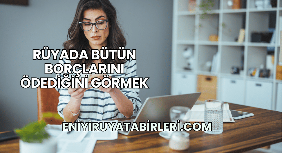 Rüyada Bütün Borçlarını Ödediğini Görmek