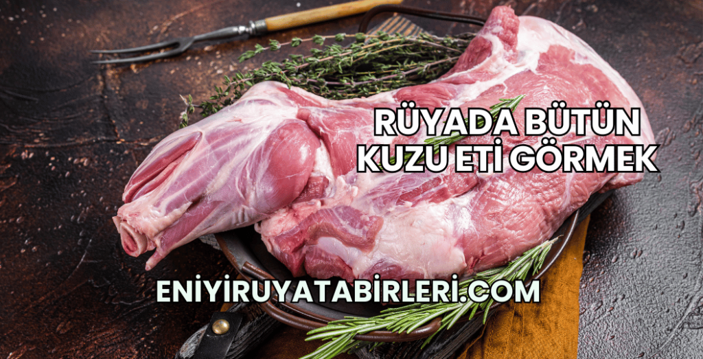 Rüyada Bütün Kuzu Eti Görmek