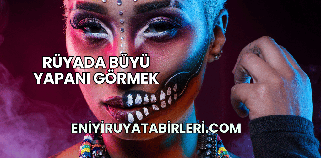 Rüyada Büyü Yapanı Görmek
