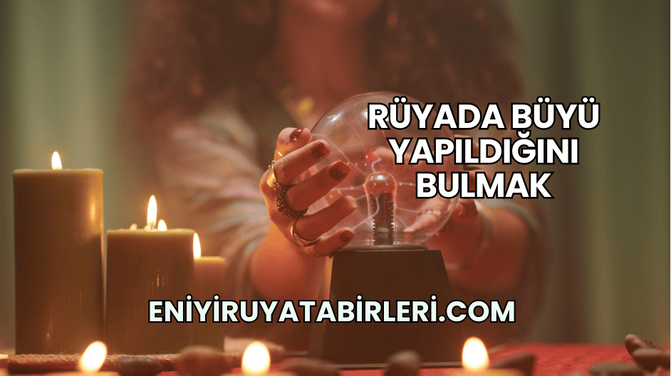 Rüyada Büyü Yapıldığını Bulmak