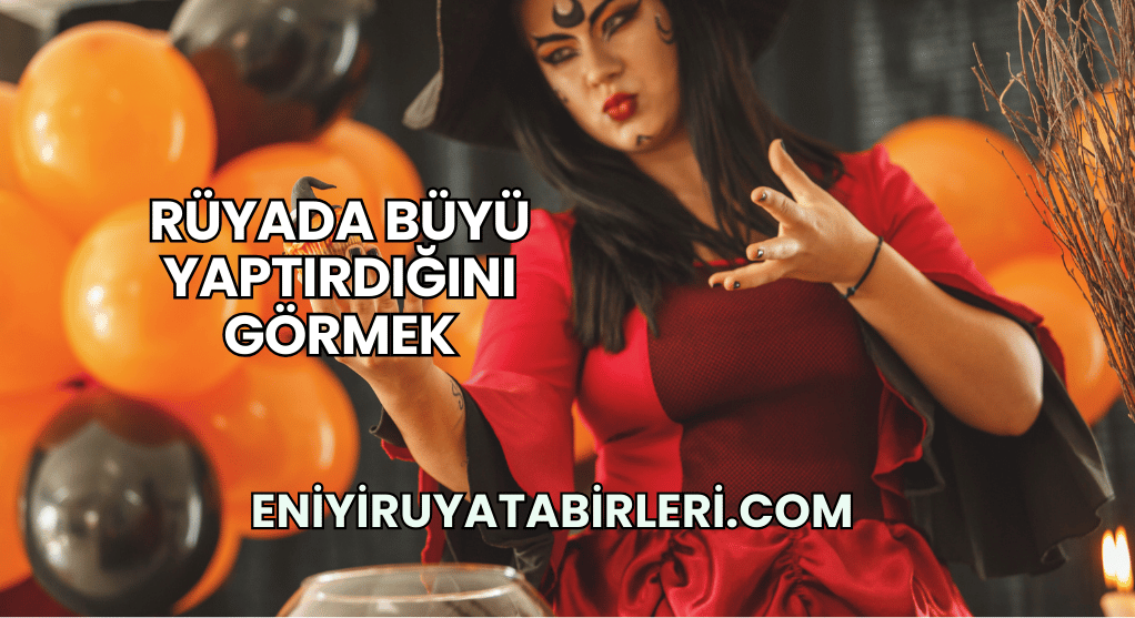 Rüyada Büyü Yaptırdığını Görmek