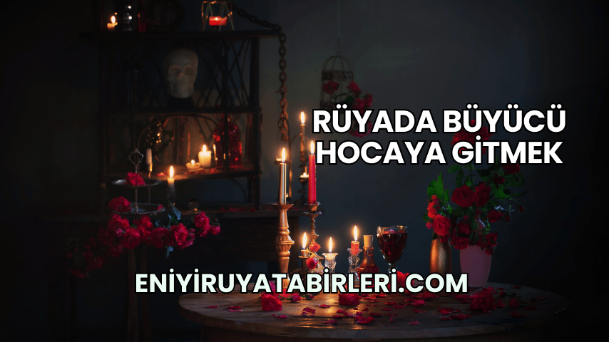 Rüyada Büyücü Hocaya Gitmek