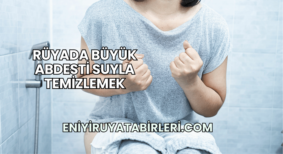 Rüyada Büyük Abdesti Suyla Temizlemek