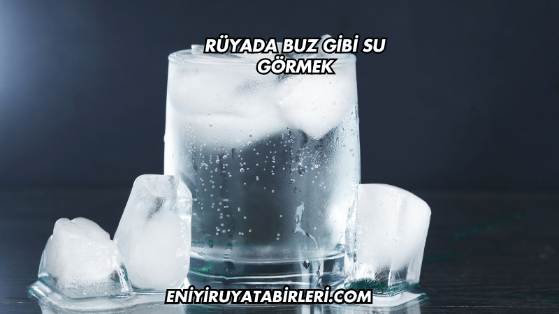 Rüyada Buz Gibi Su Görmek