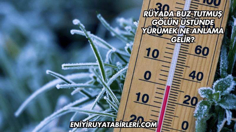 Rüyada Buz Tutmuş Gölün Üstünde Yürümek Ne Anlama Gelir?