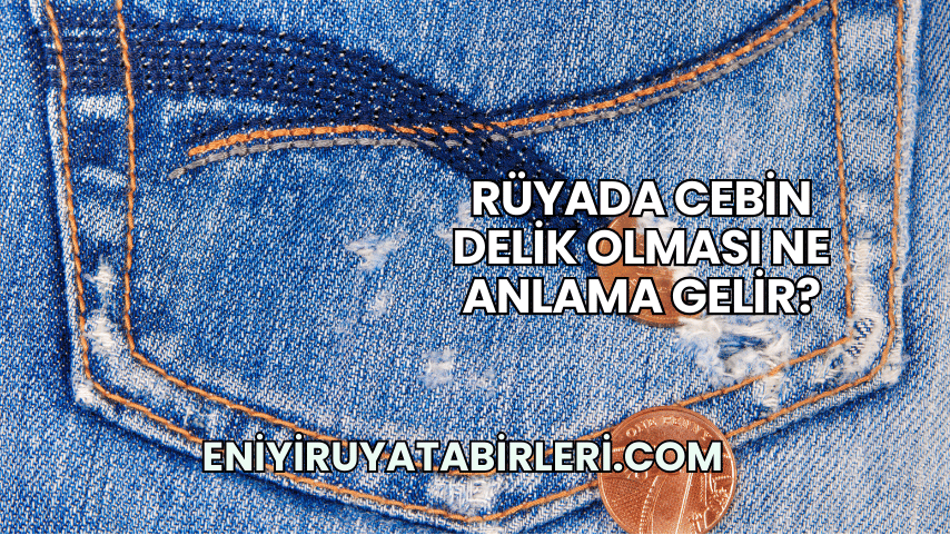 Rüyada Cebin Delik Olması Ne Anlama Gelir?