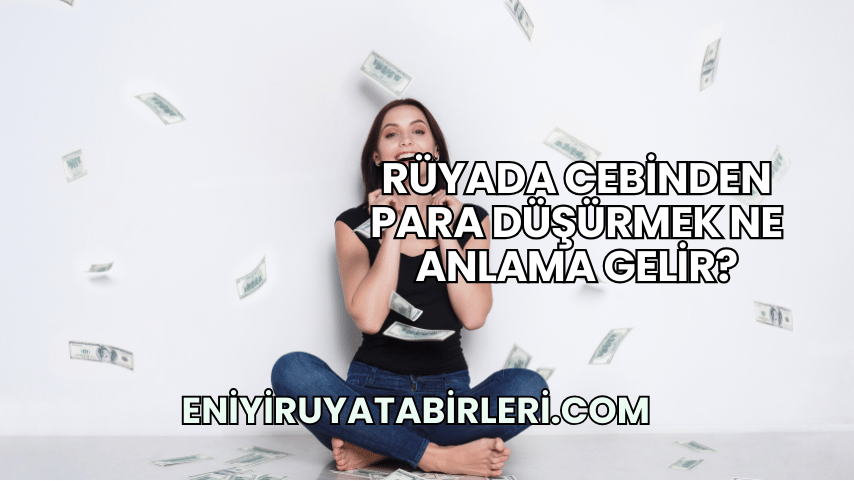 Rüyada Cebinden Para Düşürmek Ne Anlama Gelir?