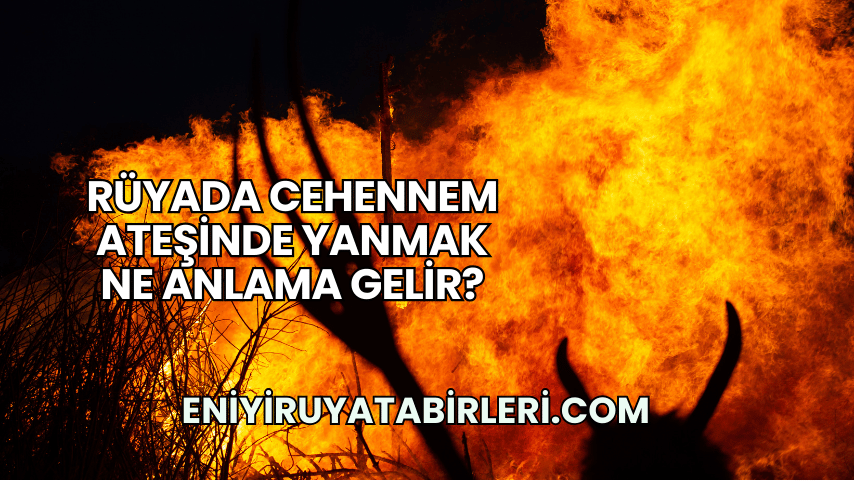 Rüyada Cehennem Ateşinde Yanmak Ne Anlama Gelir?