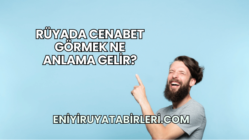 Rüyada Cenabet Görmek Ne Anlama Gelir?
