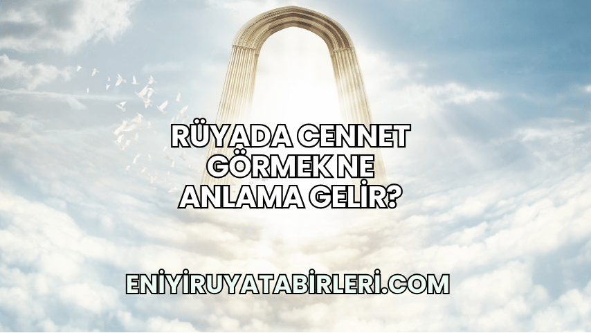 Rüyada Cennet Görmek Ne Anlama Gelir?
