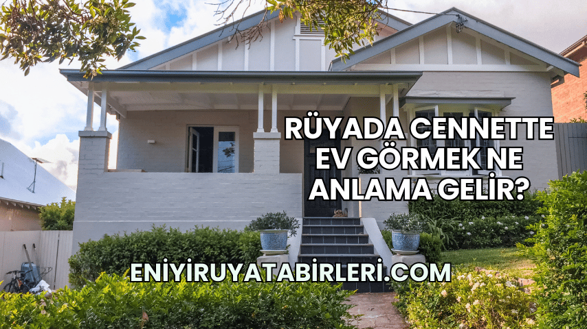 Rüyada Cennette Ev Görmek Ne Anlama Gelir?