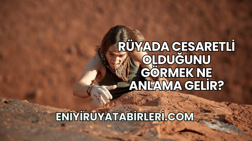 Rüyada Cesaretli Olduğunu Görmek Ne Anlama Gelir?