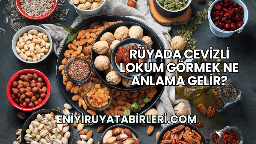 Rüyada Cevizli Lokum Görmek Ne Anlama Gelir?