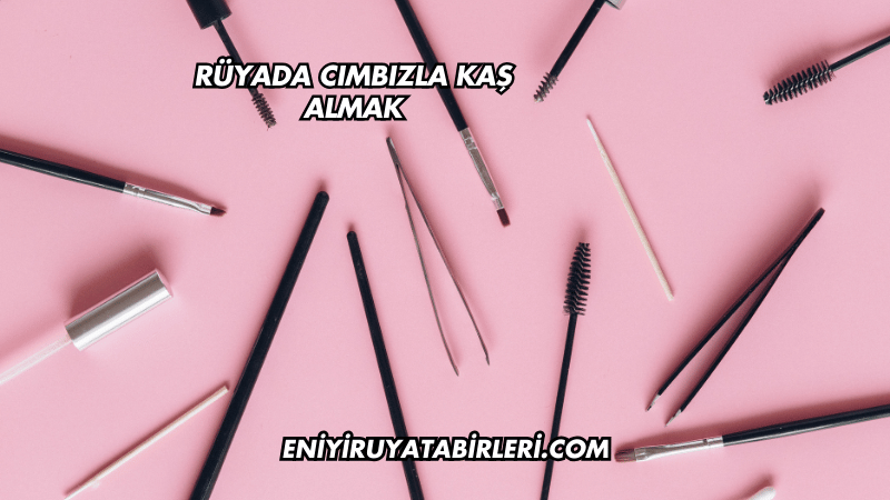 Rüyada Cımbızla Kaş Almak