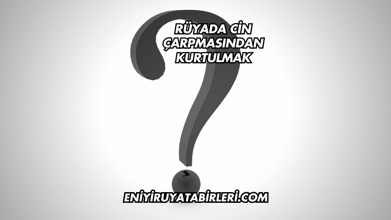 Rüyada Cin Çarpmasından Kurtulmak
