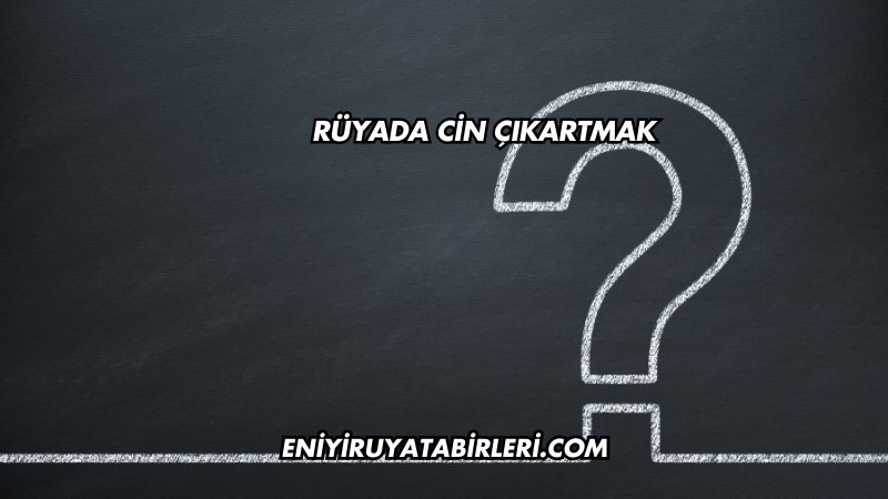 Rüyada Cin Çıkartmak