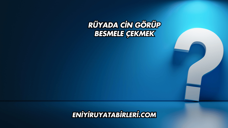 Rüyada Cin Görüp Besmele Çekmek