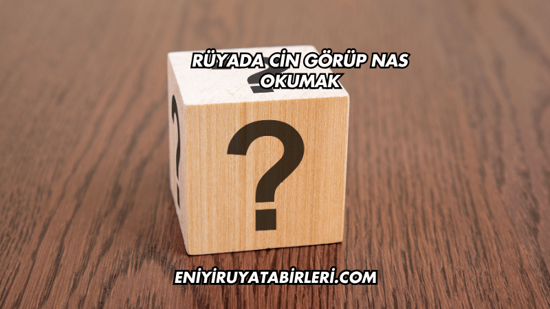 Rüyada Cin Görüp Nas Okumak
