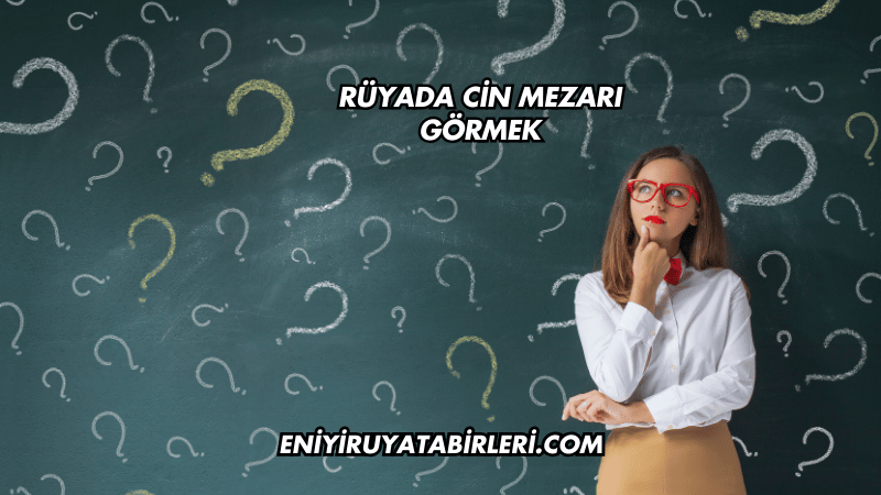 Rüyada Cin Mezarı Görmek