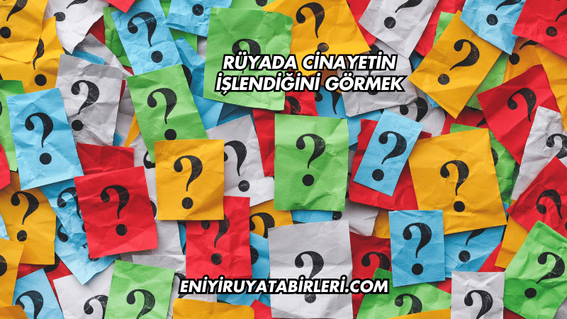 Rüyada Cinayetin İşlendiğini Görmek