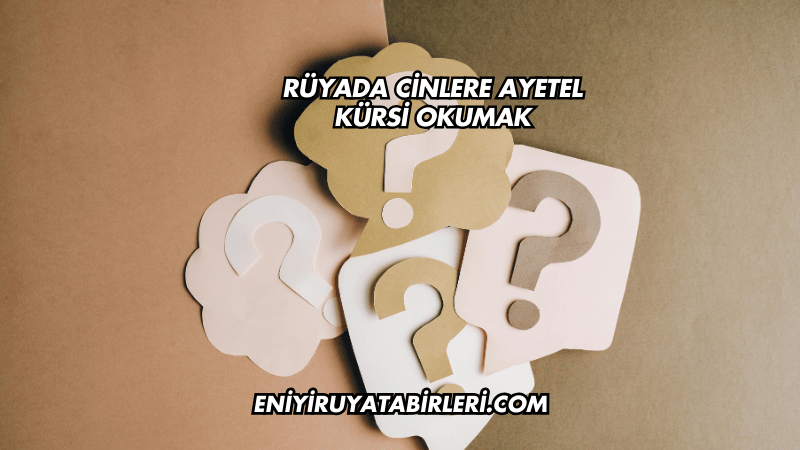 Rüyada Cinlere Ayetel Kürsi Okumak