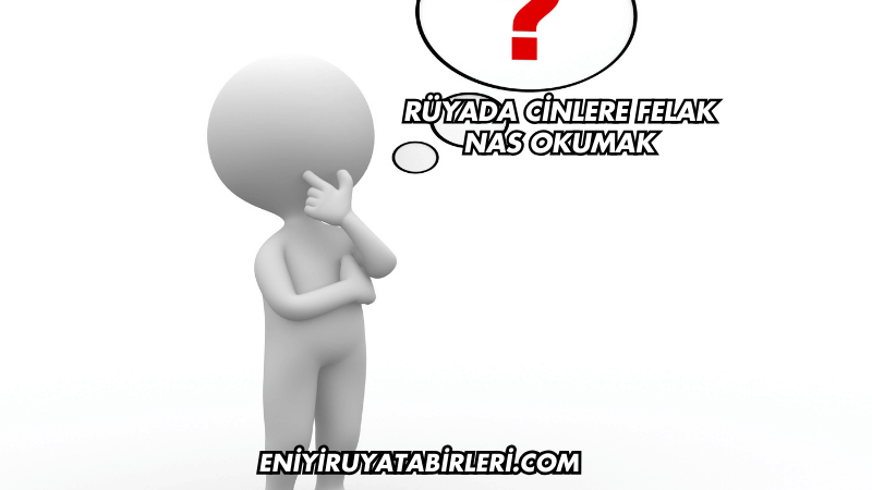 Rüyada Cinlere Felak Nas Okumak