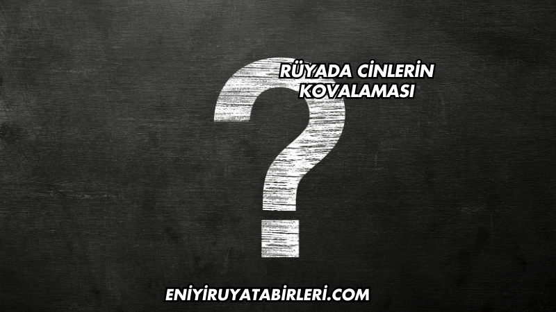 Rüyada Cinlerin Kovalaması