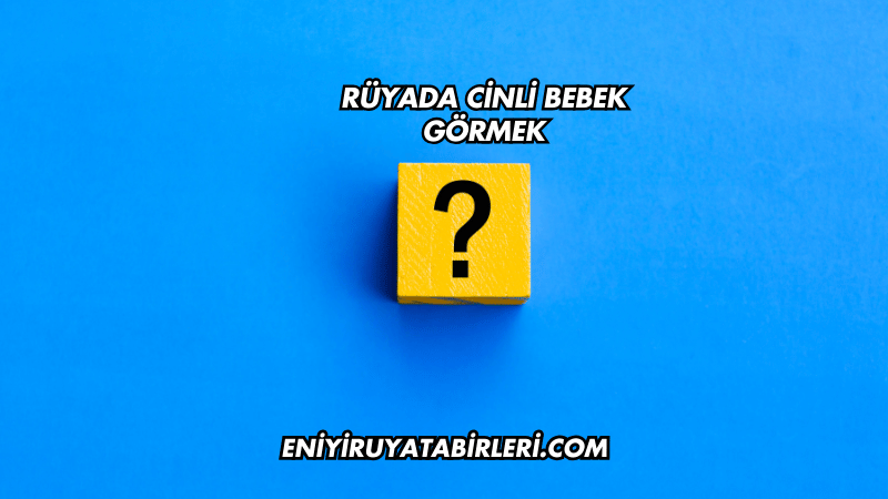 Rüyada Cinli Bebek Görmek