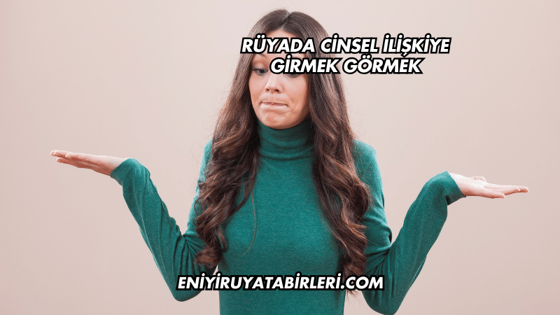 Rüyada Cinsel İlişkiye Girmek Görmek