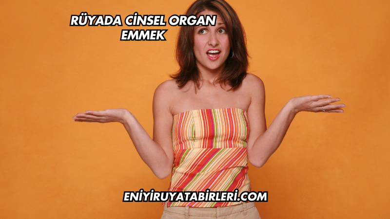 Rüyada Cinsel Organ Emmek