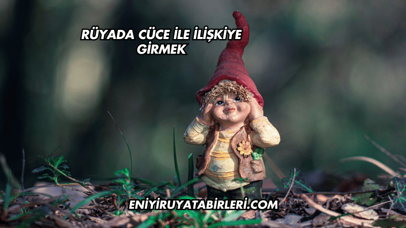 Rüyada Cüce ile İlişkiye Girmek