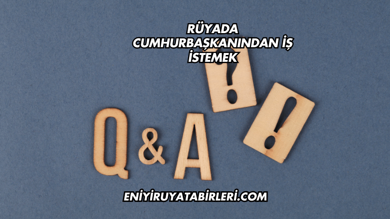 Rüyada Cumhurbaşkanından İş İstemek