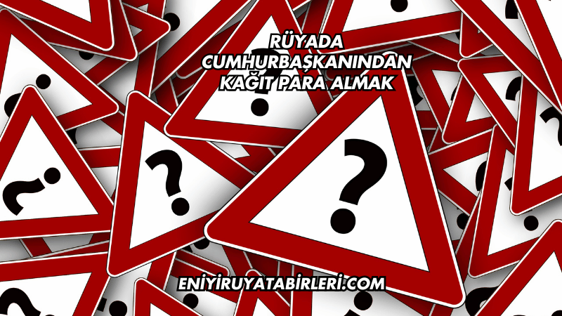 Rüyada Cumhurbaşkanından Kağıt Para Almak