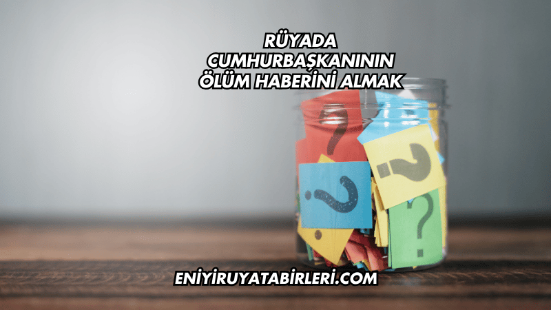 Rüyada Cumhurbaşkanının Ölüm Haberini Almak