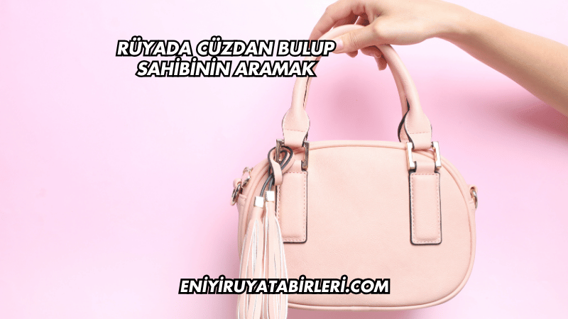 Rüyada Cüzdan Bulup Sahibinin Aramak