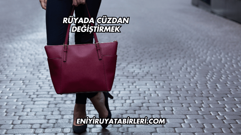 Rüyada Cüzdan Değiştirmek