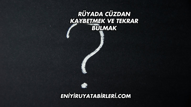 Rüyada Cüzdan Kaybetmek ve Tekrar Bulmak