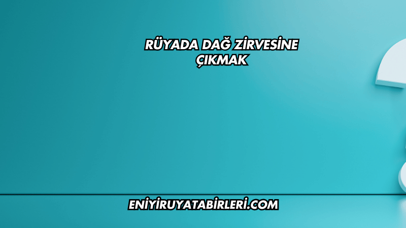 Rüyada Dağ Zirvesine Çıkmak