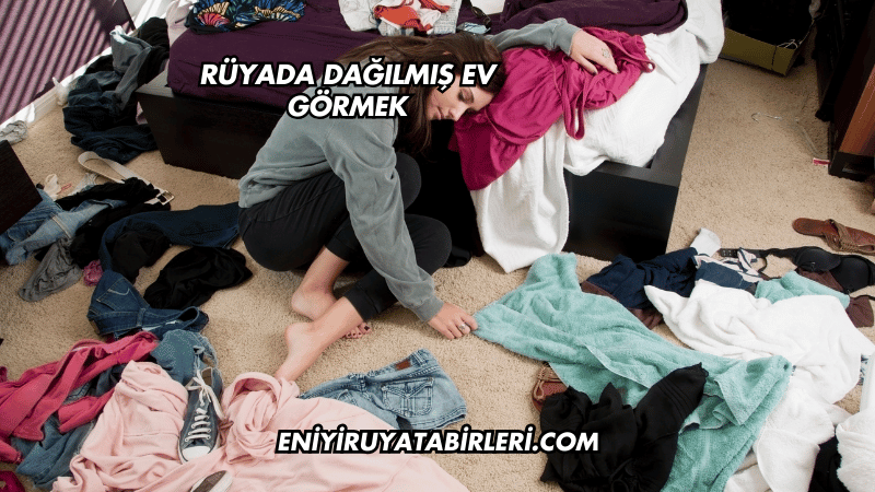 Rüyada Dağılmış Ev Görmek