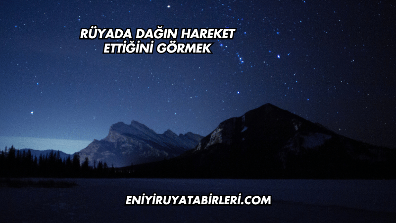 Rüyada Dağın Hareket Ettiğini Görmek